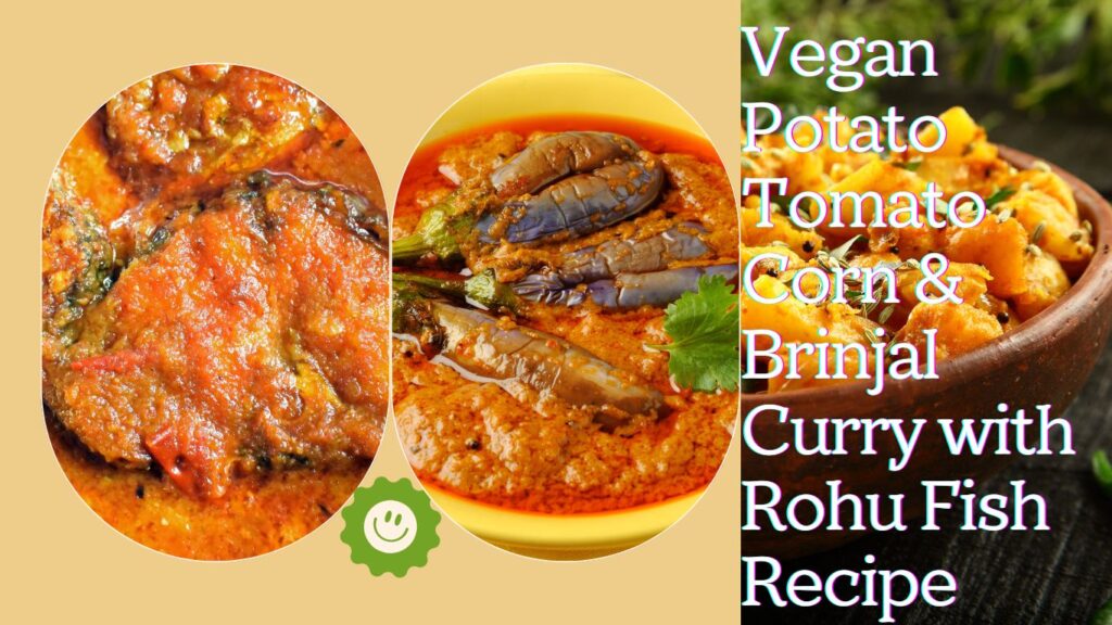 Vibrant vegan curry with potato, tomato, corn, and brinjal (eggplant) alongside Rohu fish