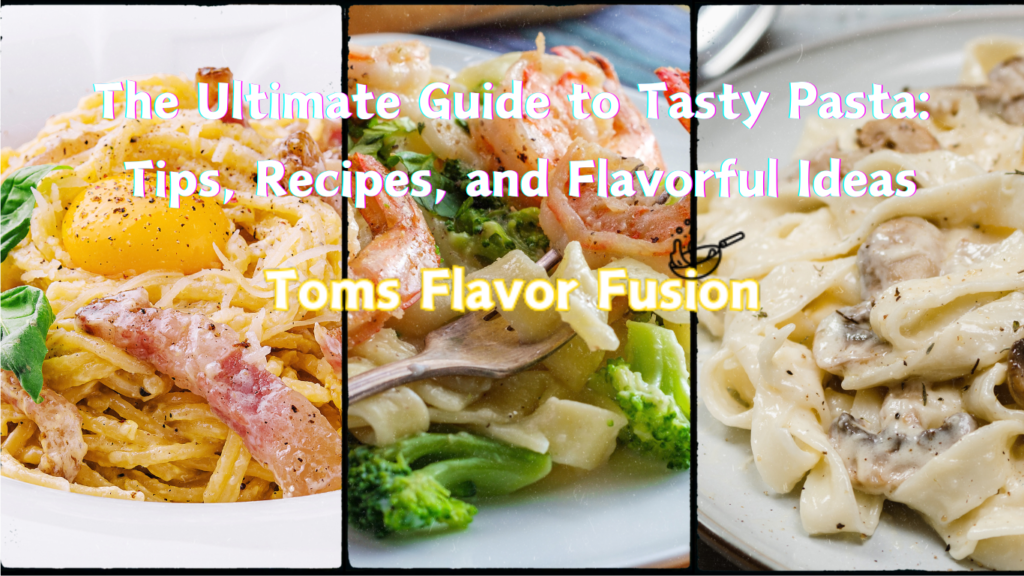 A collage of three different pasta dishes with text overlay. The text reads "The Ultimate Guide to Tasty Pasta: Tips, Recipes, and Flavorful Ideas" and "Toms Flavor Fusion."