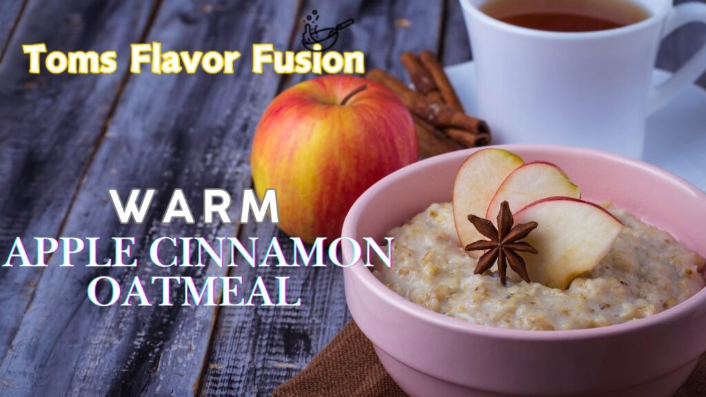 A bowl of warm apple cinnamon oatmeal with a slice of apple and a cinnamon stick on top, placed next to a whole apple and cinnamon sticks. The text "Toms Flavor Fusion" is at the top, and "WARM APPLE CINNAMON OATMEAL" is written in large letters below.