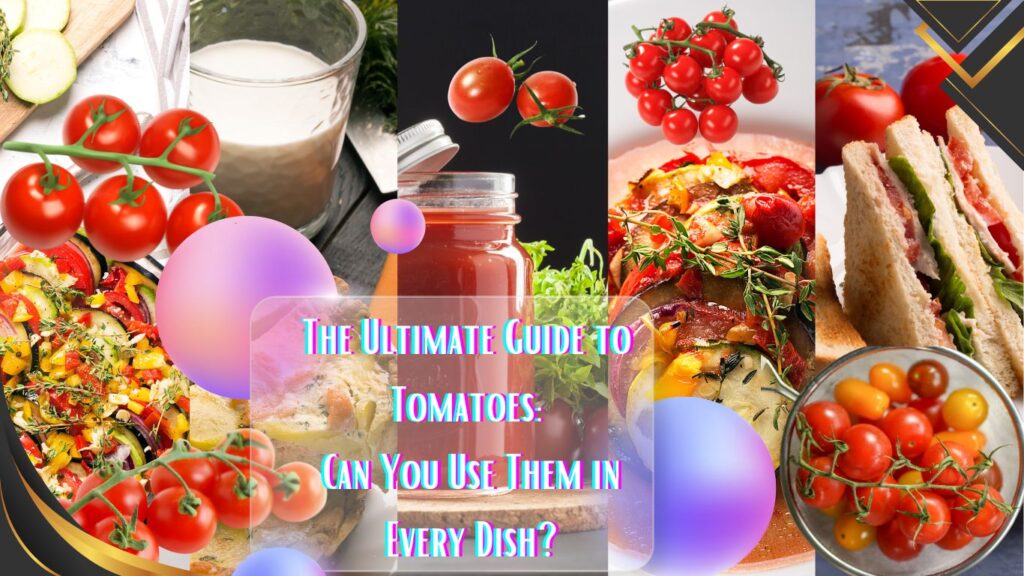 A collage of various tomato dishes and products with the text "The Ultimate Guide to Tomatoes: Can You Use Them in Every Dish?" in the center.