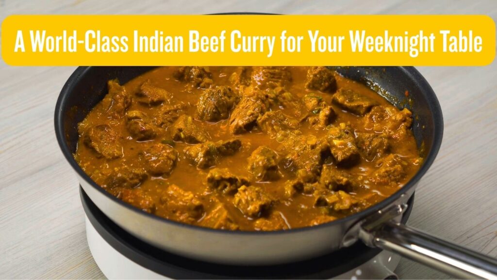 a world class indian beef curry for your weeknight table