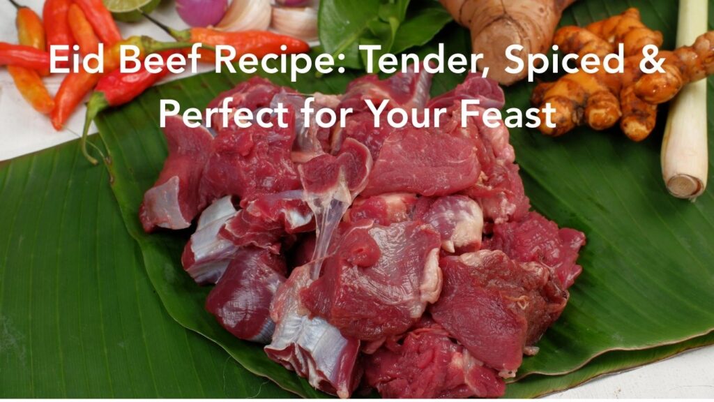 eid beef recipe tender, spiced & perfect for your feast