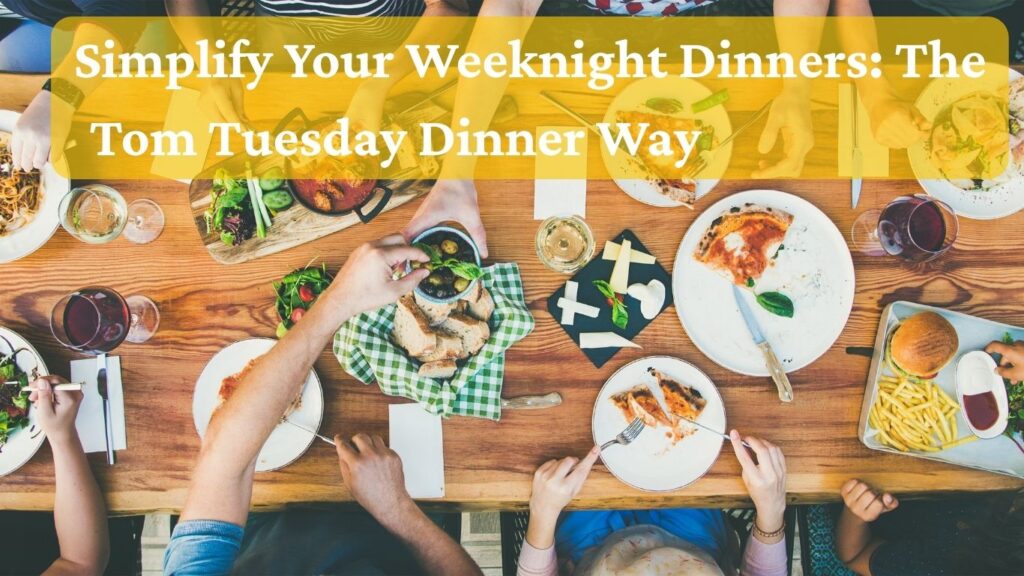 simplify your weeknight dinners the tom tuesday dinner way simplify your weeknight dinners the tom tuesday dinner way