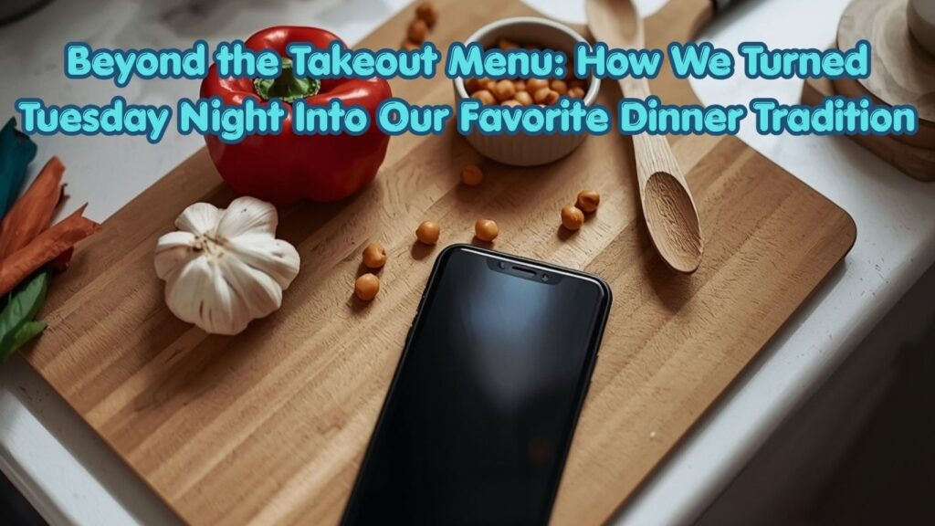 beyond the takeout menu how we turned tuesday night into our favorite dinner tradition beyond the takeout menu how we turned tuesday night into our favorite dinner tradition