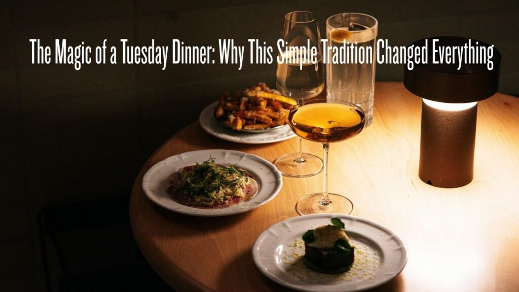 the magic of a tuesday dinner why this simple tradition changed everything the magic of a tuesday dinner why this simple tradition changed everything