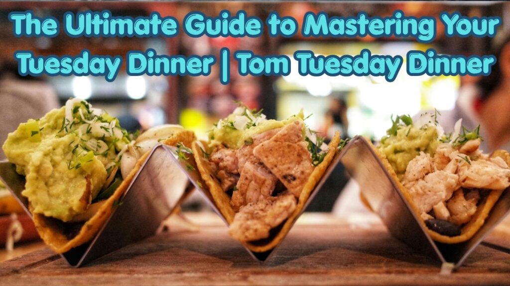 the ultimate guide to mastering your tuesday dinner tom tuesday dinner (1) the ultimate guide to mastering your tuesday dinner tom tuesday dinner (1)